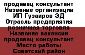 продавец-консультант › Название организации ­ ИП Гузаиров ЭД › Отрасль предприятия ­ розничная торговля › Название вакансии ­ продавец консультант › Место работы ­ Советский район › Подчинение ­ администратору › Процент ­ 5 › База расчета процента ­ от выручки - Башкортостан респ. Работа » Вакансии   . Башкортостан респ.